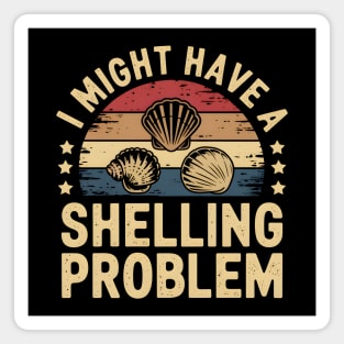 I Might Have a Shelling Problem – Funny Seashell Collector Magnet